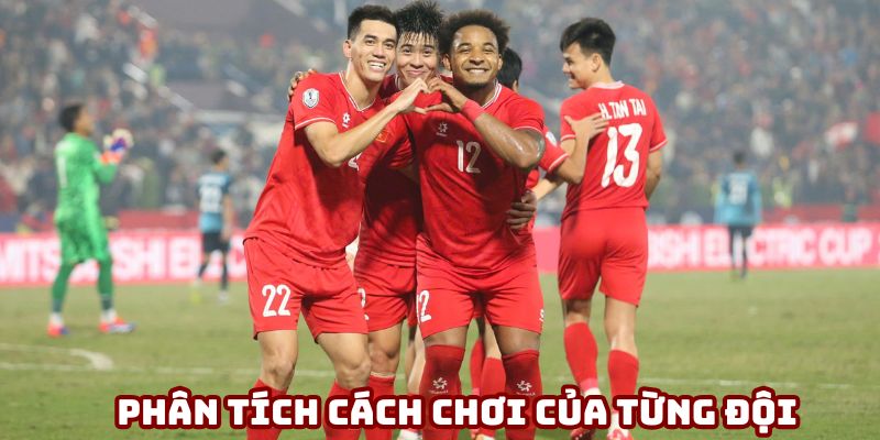 Tập trung phân tích cách chơi của từng đội